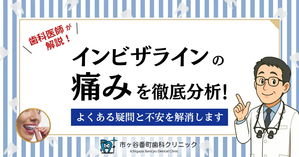 歯科医師が解説！インビザラインの痛みを徹底分析！よくある疑問と不安を解消します