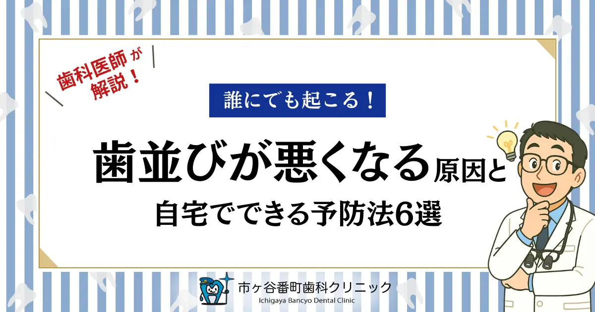 歯科医師が解説！誰にでも起こる！歯並びが悪くなる原因と自宅でできる予防法6選