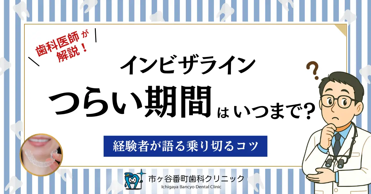 歯科医師が解説！【インビザライン】つらい期間はいつまで？経験者が語る乗り切るコツ