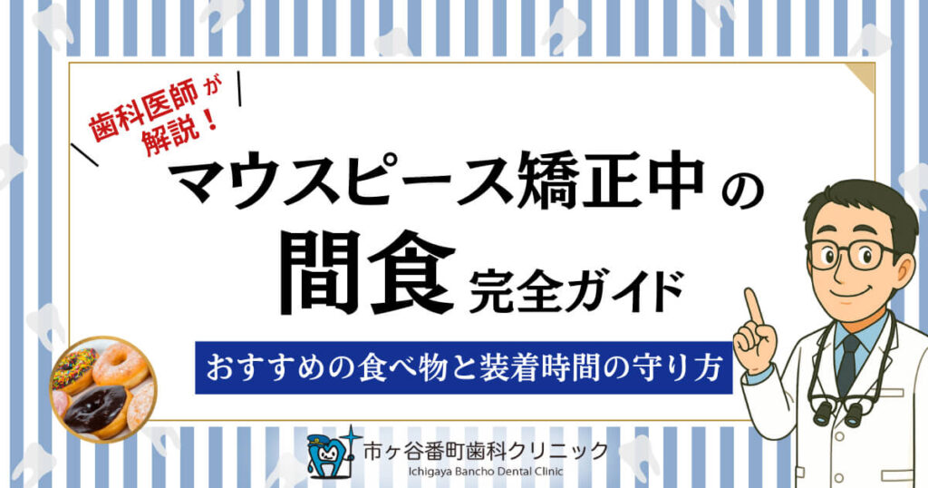 マウスピース矯正中の間食完全ガイド｜おすすめの食べ物と装着時間の守り方