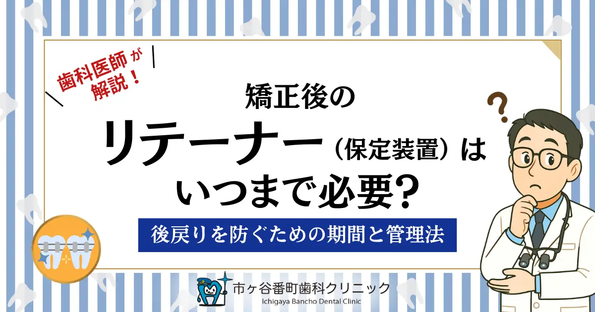 矯正後のリテーナー（保定装置）はいつまで必要？後戻りを防ぐための期間と管理法