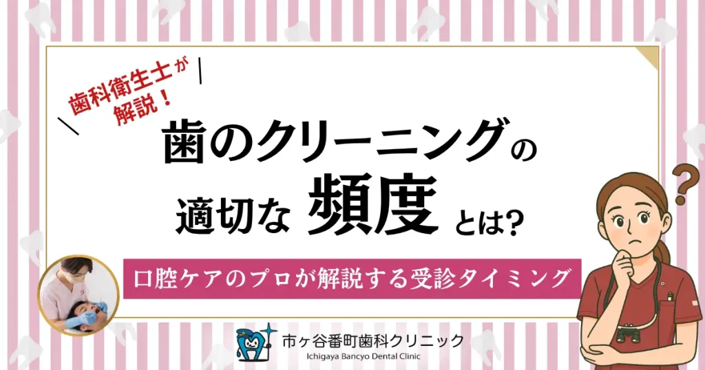 歯のクリーニングの適切な頻度とは？口腔ケアのプロが解説する受診タイミング