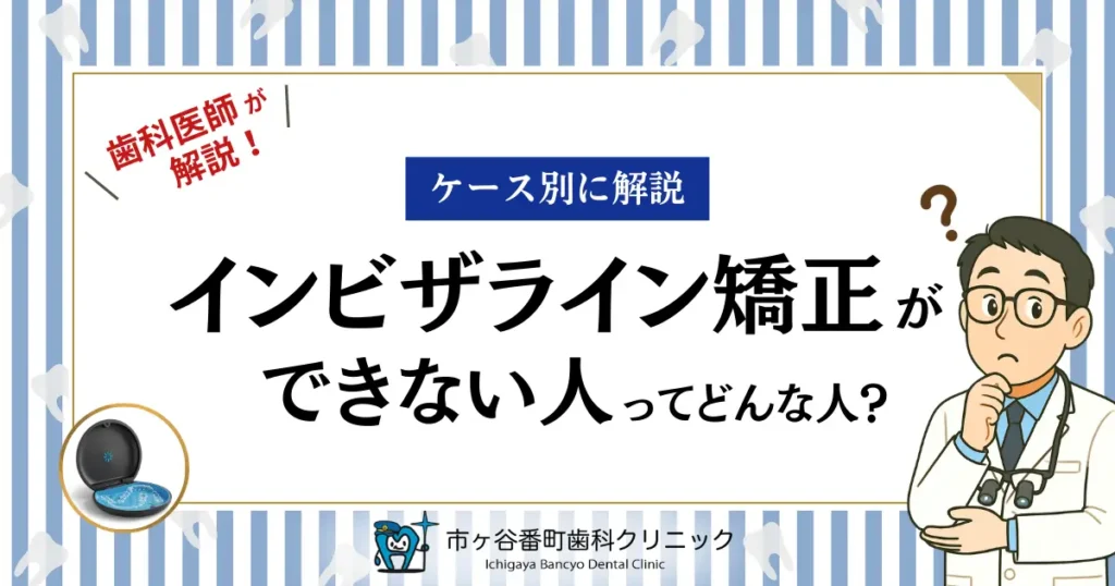 【ケース別に解説】インビザライン矯正ができない人ってどんな人？