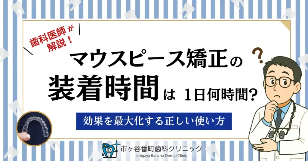 マウスピース矯正の装着時間は1日何時間？効果を最大化する正しい使い方