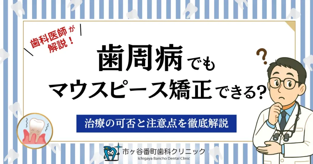 歯周病でもマウスピース矯正できる？治療の可否と注意点を徹底解説