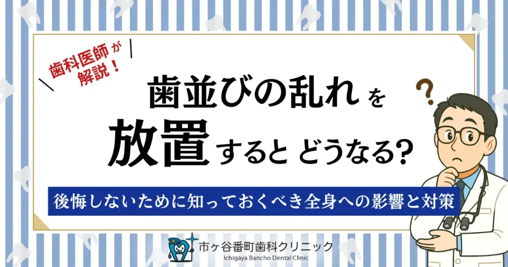 歯並びの乱れを放置するとどうなる？後悔しないために知っておくべき全身への影響と対策